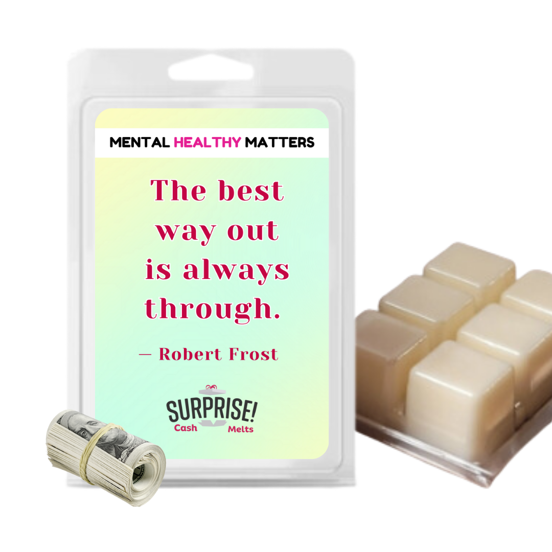 THE BEST WAY OUT IS ALWAYS THROUGH - ROBERT FROST | MENTAL HEALTH CASH WAX MELTS
