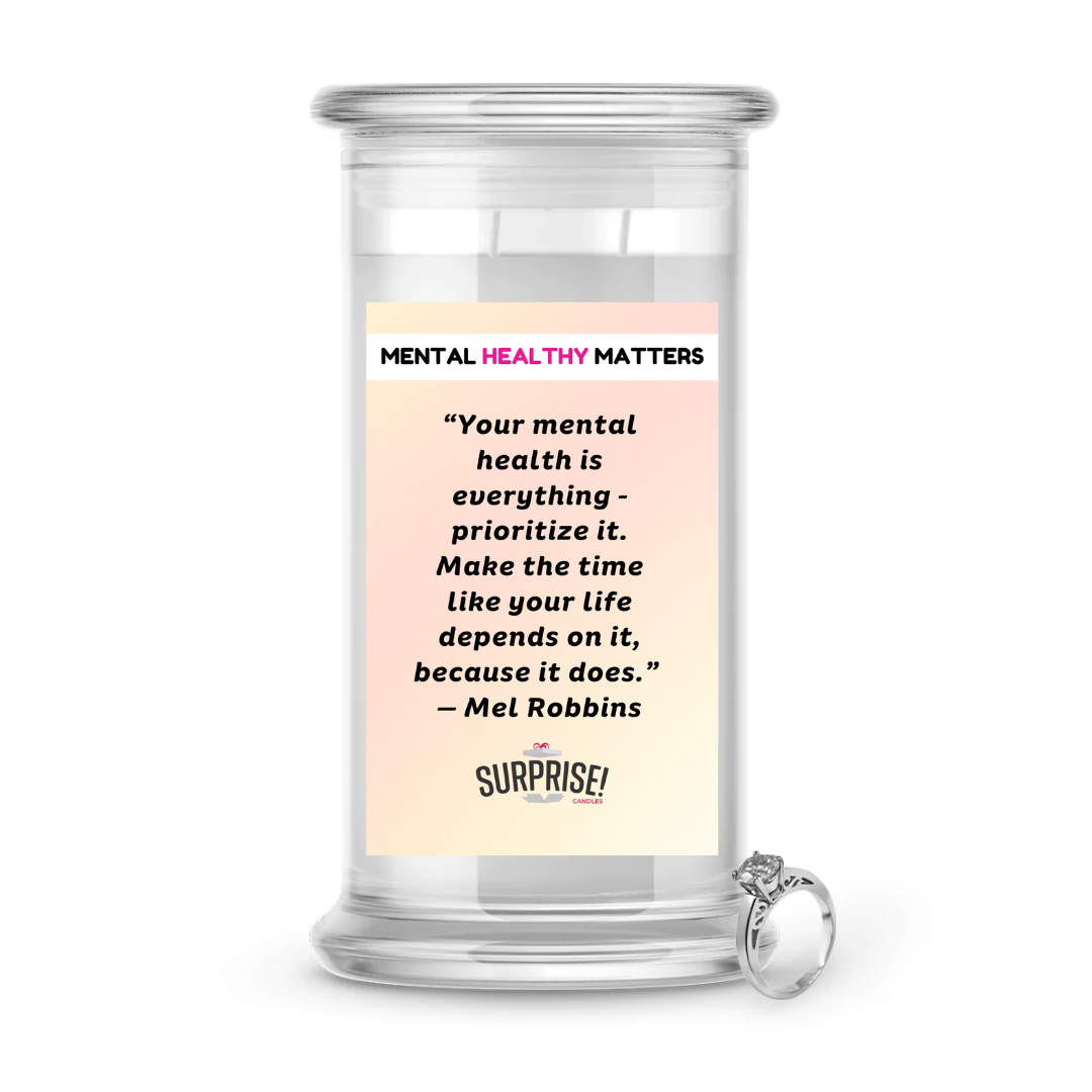YOUR MENTAL HEALTH IS E EVERYTHING - PRIORITIZE IT. MAKE THE TIME LIKE YOUR LIFE DEPENDS ON IT, BECAUSE IT DOES - MEL ROBBINS | MENTAL HEALTH JEWELRY CANDLES