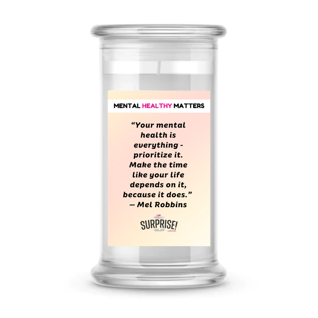 YOUR MENTAL HEALTH IS E EVERYTHING - PRIORITIZE IT. MAKE THE TIME LIKE YOUR LIFE DEPENDS ON IT, BECAUSE IT DOES - MEL ROBBINS | MENTAL HEALTH CANDLES