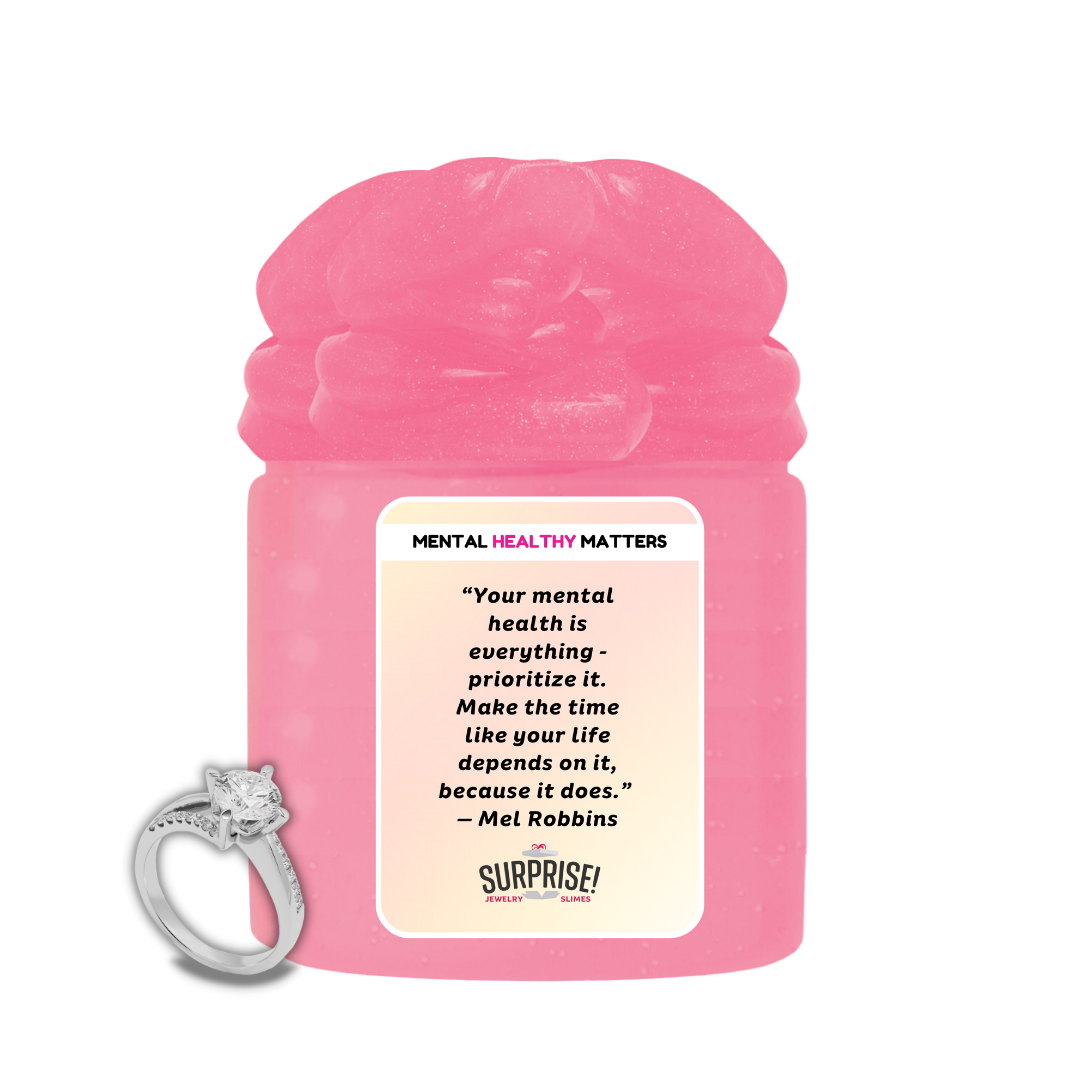 YOUR MENTAL HEALTH IS E EVERYTHING - PRIORITIZE IT. MAKE THE TIME LIKE YOUR LIFE DEPENDS ON IT, BECAUSE IT DOES - MEL ROBBINS | MENTAL HEALTH JEWELRY SLIMES