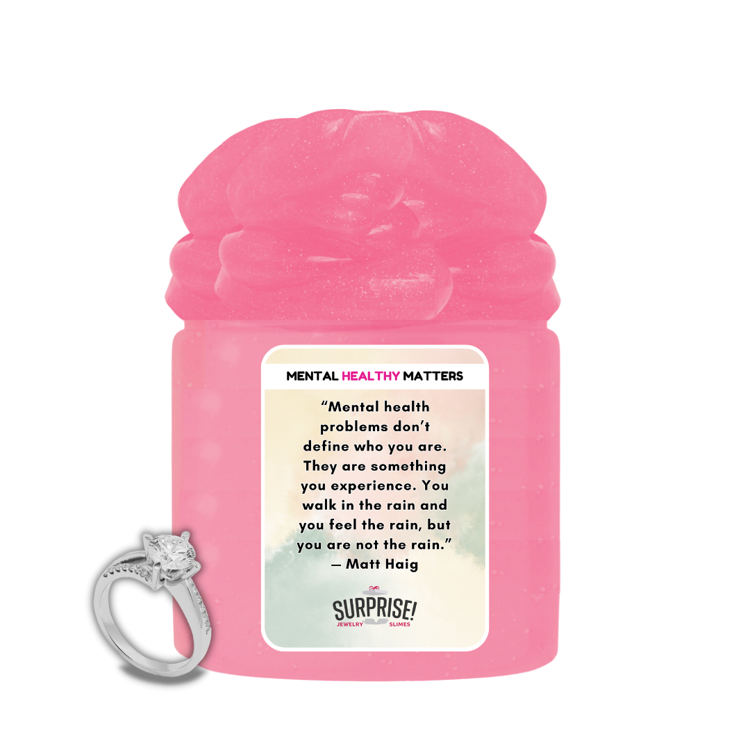 MENTAL HEALTH PROBLEMS DON'T DEFINE WHO YOU ARE. THEY ARE SOMETHING YOU EXPERIENCE. YOU WALK IN THE RAIN, BUT YOU ARE NOT LIKE RAIN - MATT HAIG | MENTAL HEALTH JEWELRY SLIMES