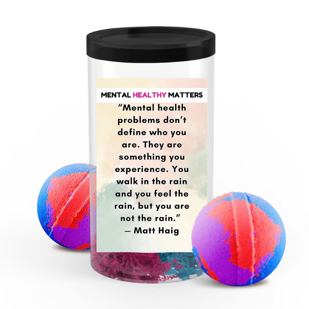 MENTAL HEALTH PROBLEMS DON'T DEFINE WHO YOU ARE. THEY ARE SOMETHING YOU EXPERIENCE. YOU WALK IN THE RAIN, BUT YOU ARE NOT LIKE RAIN - MATT HAIG | MENTAL HEALTH BATH BOMBS