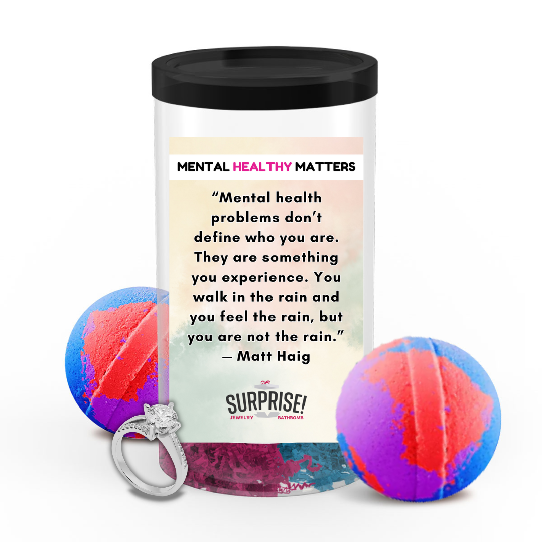 MENTAL HEALTH PROBLEMS DON'T DEFINE WHO YOU ARE. THEY ARE SOMETHING YOU EXPERIENCE. YOU WALK IN THE RAIN, BUT YOU ARE NOT LIKE RAIN - MATT HAIG | MENTAL HEALTH JEWELRY BATH BOMBS