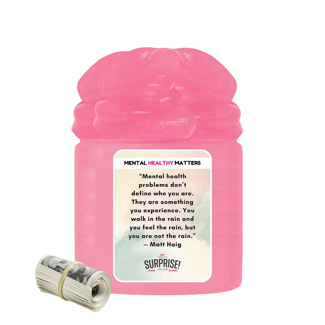 MENTAL HEALTH PROBLEMS DON'T DEFINE WHO YOU ARE. THEY ARE SOMETHING YOU EXPERIENCE. YOU WALK IN THE RAIN, BUT YOU ARE NOT LIKE RAIN - MATT HAIG | MENTAL HEALTH CASH SLIMES