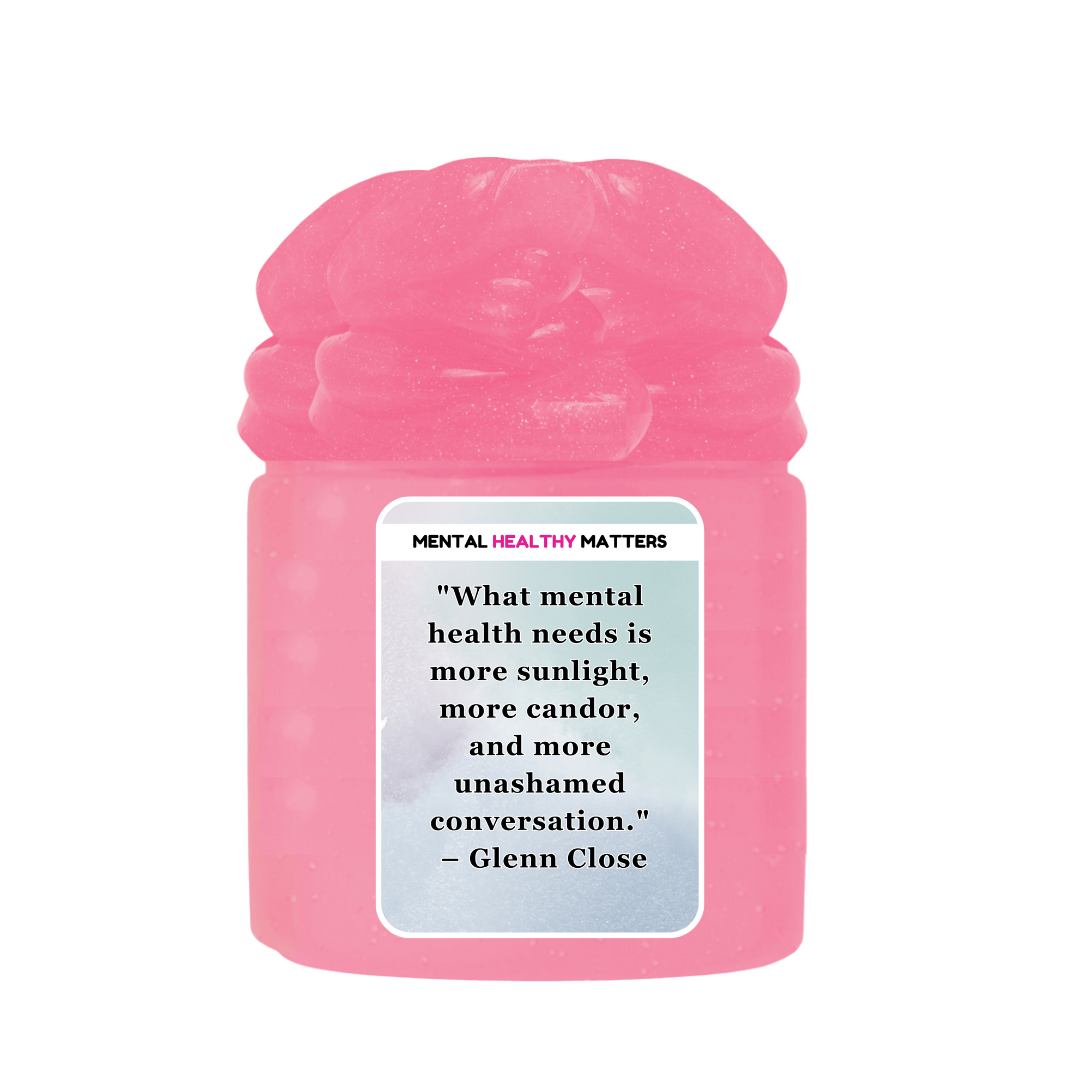WHAT MENTAL HEALTH NEEDS IS MORE SUNLIGHT, MORE CANDOR AND MORE UNASHAMED CONVERSATION - GLENN CLOSE | MENTAL HEALTH SLIMES