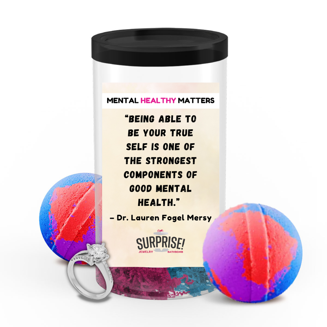 BEING ABLE TO BE YOUR TRUE SELF IS ONE OF THE STRONGEST COMPONENTS OF GOOD MENTAL HEALTH - DR. LAUREN FOGEL MERSY | MENTAL HEALTH JEWELRY BATH BOMBS