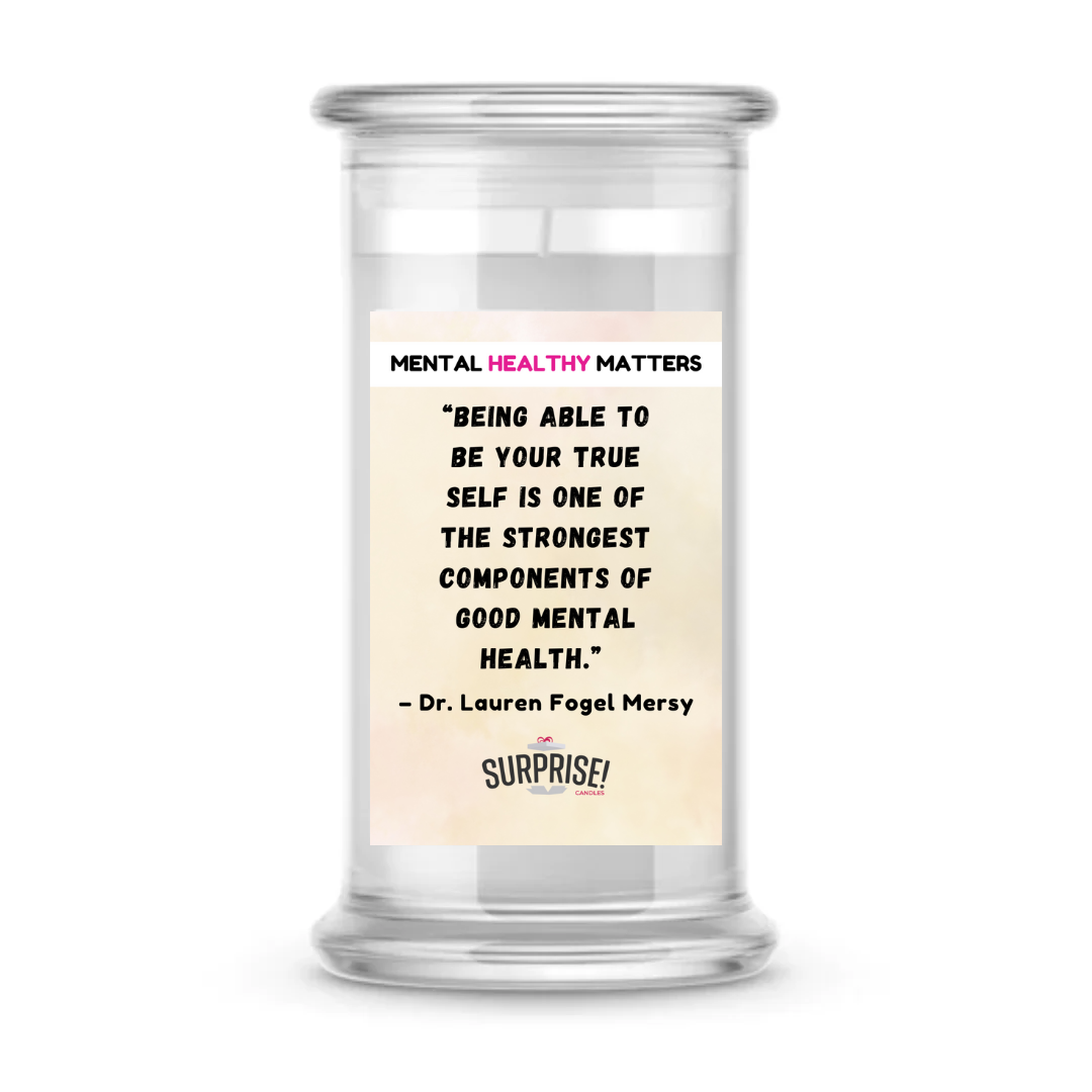 BEING ABLE TO BE YOUR TRUE SELF IS ONE OF THE STRONGEST COMPONENTS OF GOOD MENTAL HEALTH - DR. LAUREN FOGEL MERSY | MENTAL HEALTH CANDLES