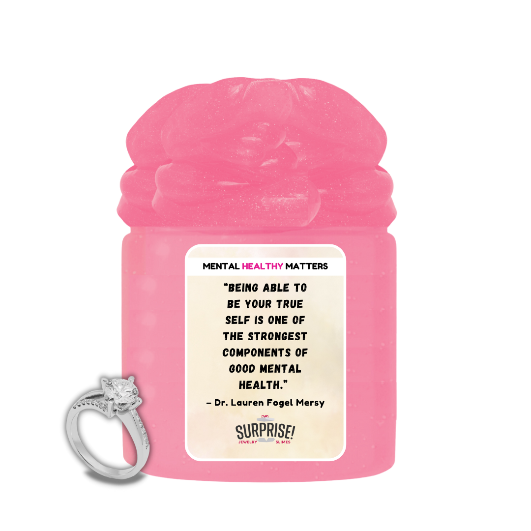 BEING ABLE TO BE YOUR TRUE SELF IS ONE OF THE STRONGEST COMPONENTS OF GOOD MENTAL HEALTH - DR. LAUREN FOGEL MERSY | MENTAL HEALTH JEWELRY SLIMES