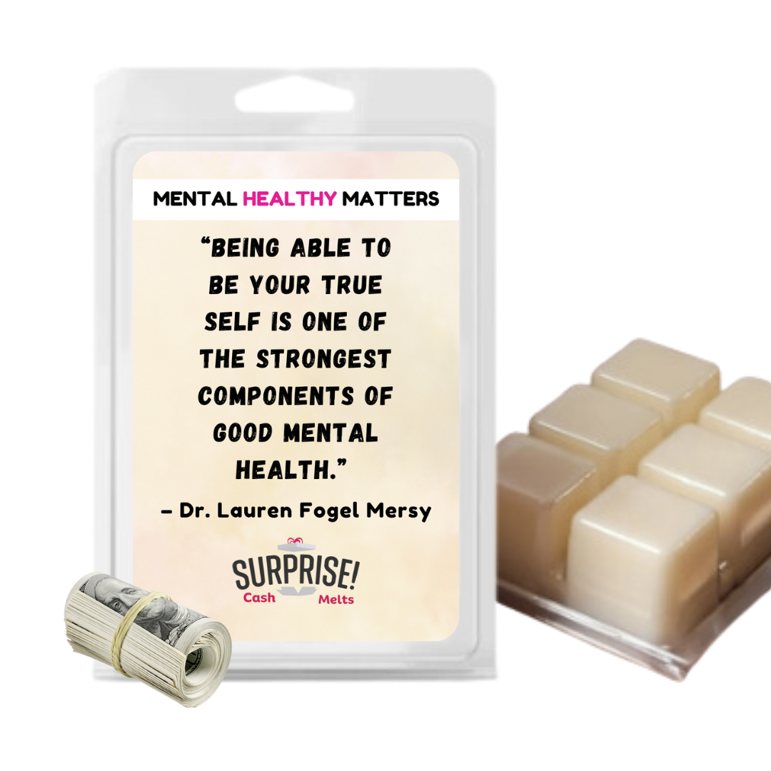 BEING ABLE TO BE YOUR TRUE SELF IS ONE OF THE STRONGEST COMPONENTS OF GOOD MENTAL HEALTH - DR. LAUREN FOGEL MERSY | MENTAL HEALTH CASH WAX MELTS