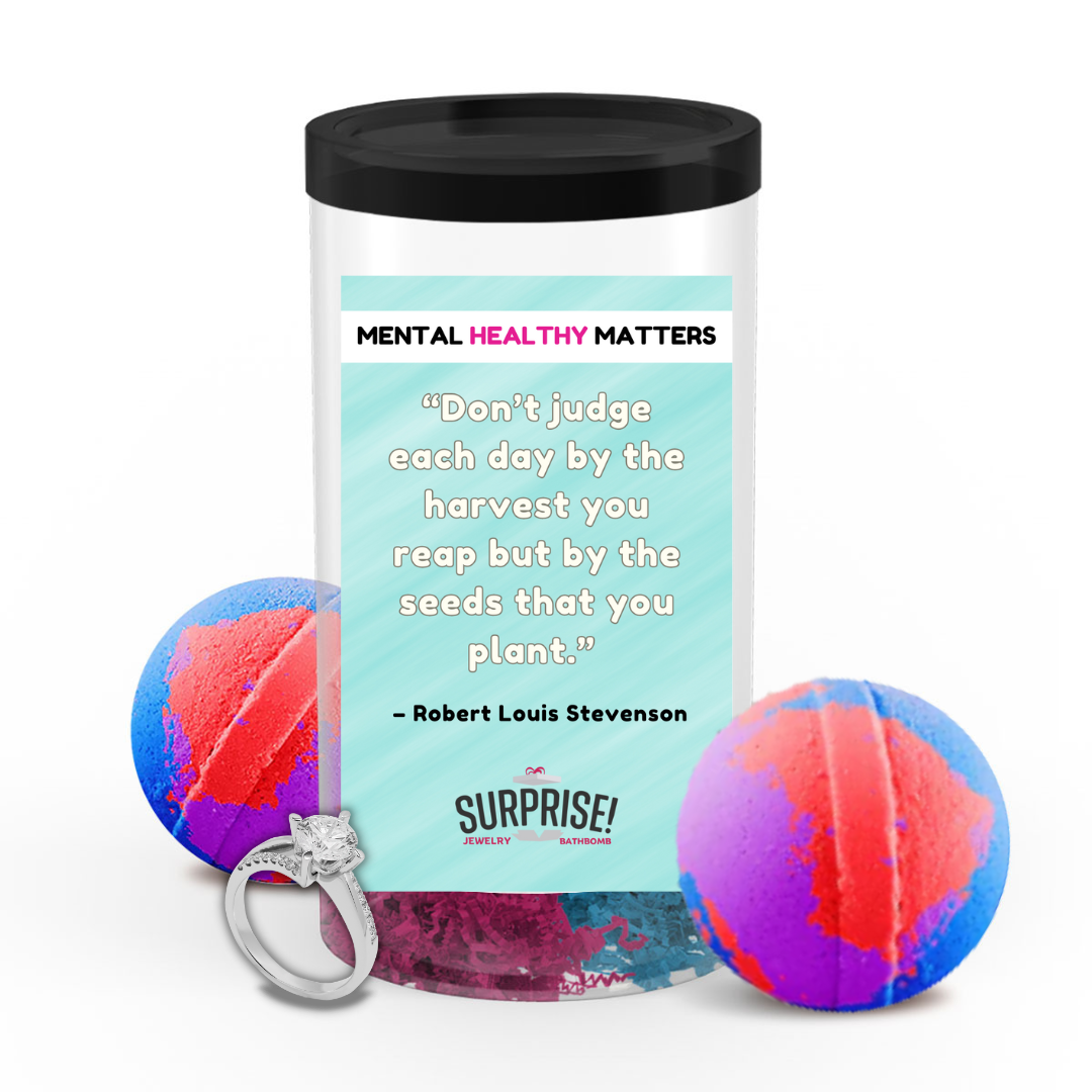 DON'T JUDGE EACH DAY BY THE HARVEST YOU REAP BUT BY THE SEEDS THAT YOU PLANT - ROBERT LOUIS STEVENSON | MENTAL HEALTH JEWELRY BATH BOMBS