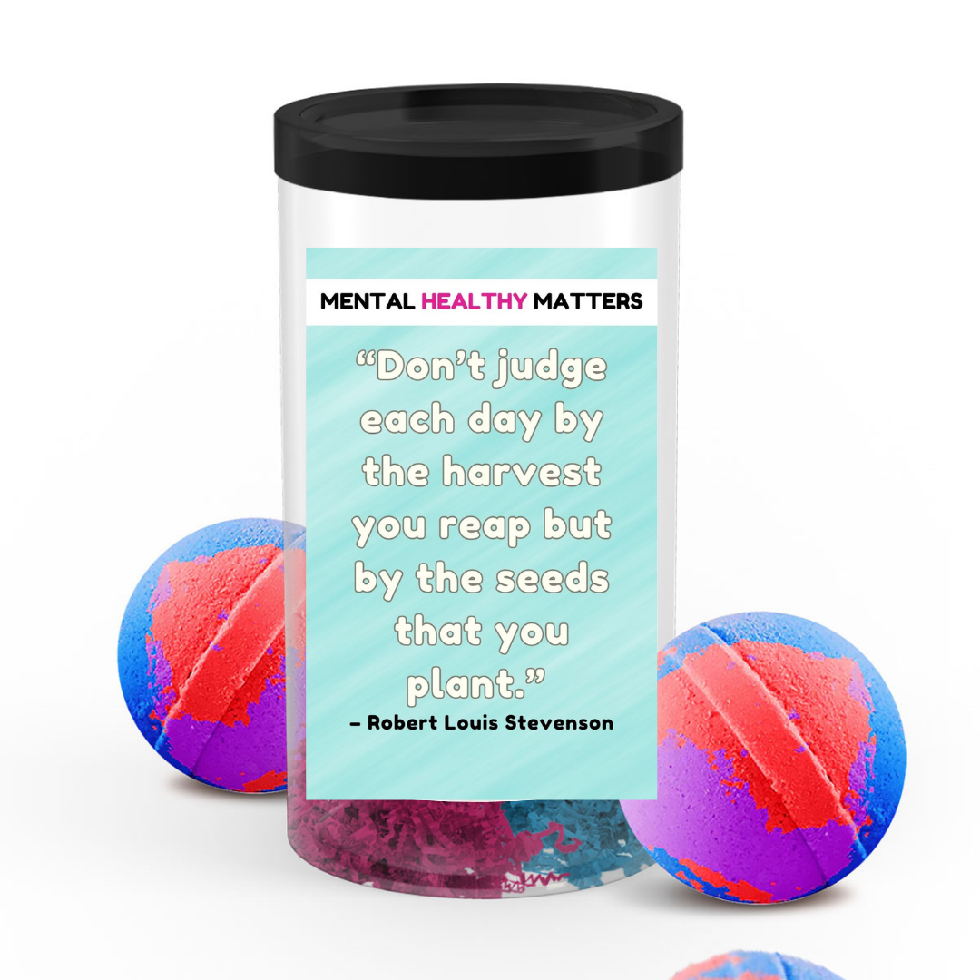 DON'T JUDGE EACH DAY BY THE HARVEST YOU REAP BUT BY THE SEEDS THAT YOU PLANT - ROBERT LOUIS STEVENSON | MENTAL HEALTH BATH BOMBS