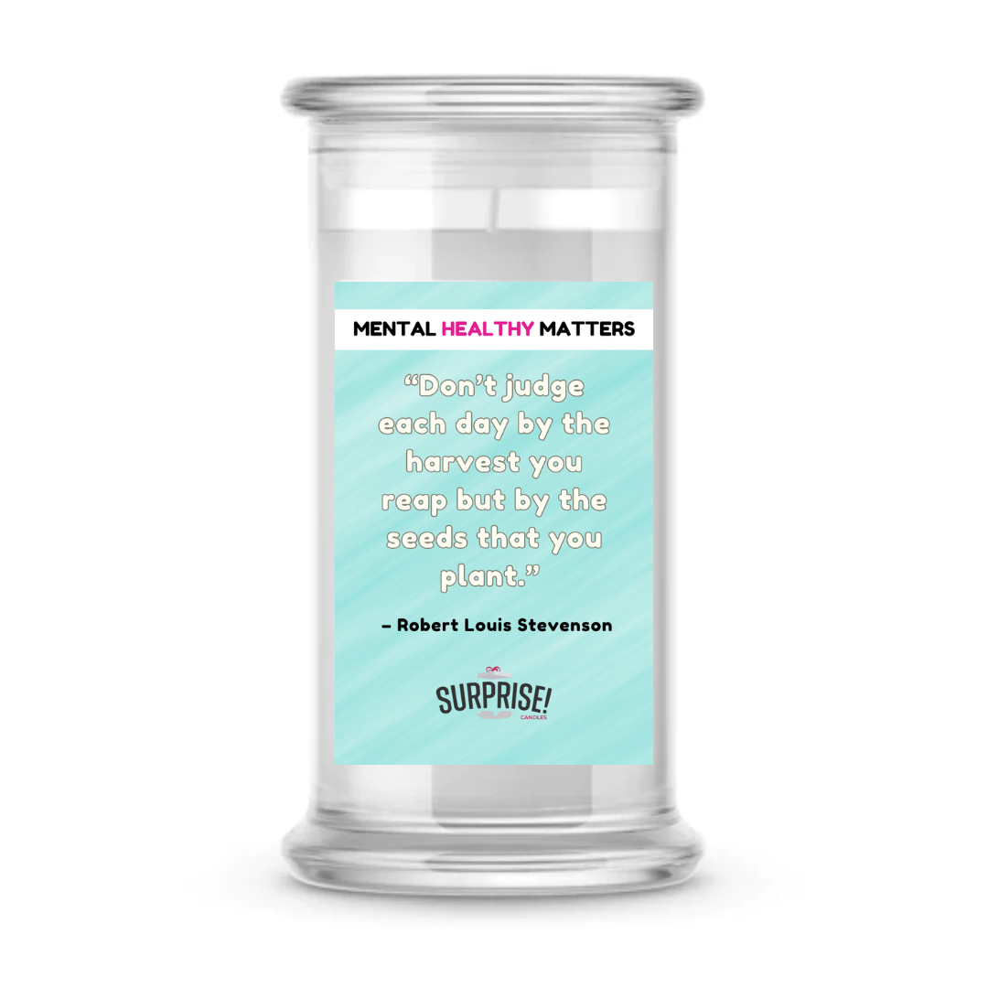 DON'T JUDGE EACH DAY BY THE HARVEST YOU REAP BUT BY THE SEEDS THAT YOU PLANT - ROBERT LOUIS STEVENSON | MENTAL HEALTH CANDLES