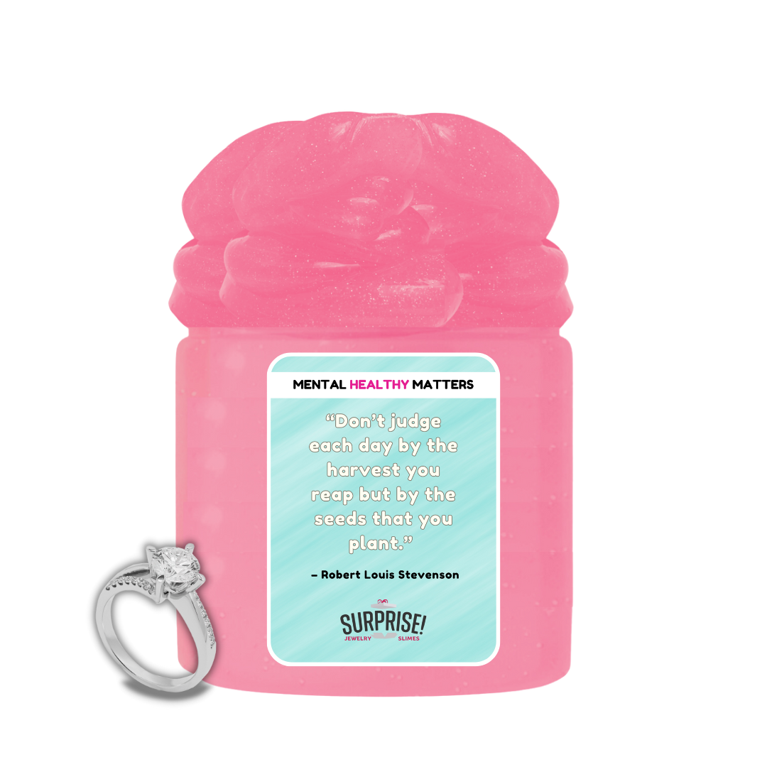 DON'T JUDGE EACH DAY BY THE HARVEST YOU REAP BUT BY THE SEEDS THAT YOU PLANT - ROBERT LOUIS STEVENSON | MENTAL HEALTH JEWELRY SLIMES