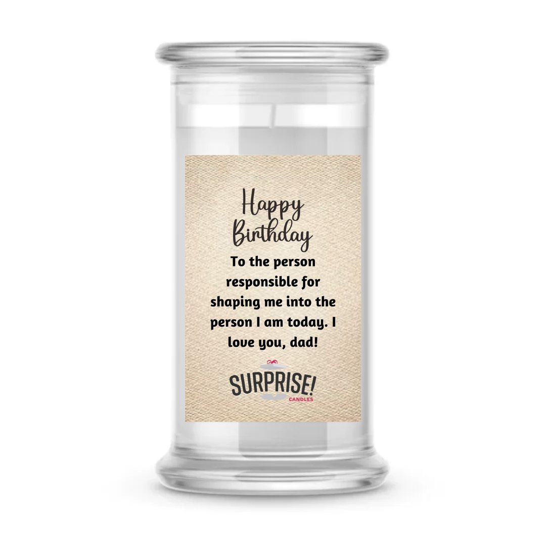 TO THE PERSON RESPONSIBLE FOR SHAPING ME INTO THE PERSON I AM TODAY. I LOVE YOU, DAD! HAPPY BIRTHDAY CANDLE