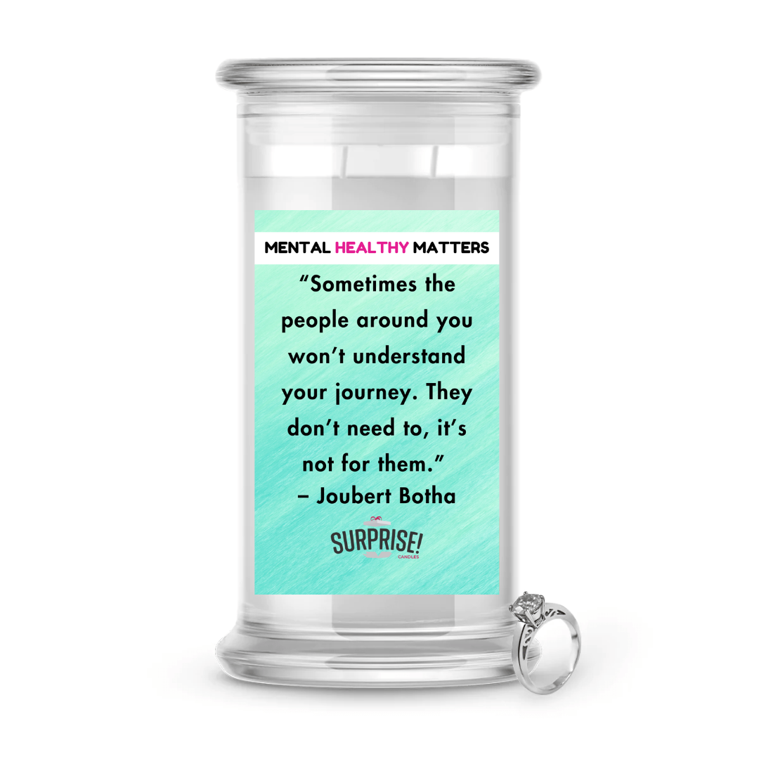 SOMETIMES THE PEOPLE AROUND YOU WON'T UNDERSTAND YOUR JOURNEY. THEY DON'T NEED TO, IT'S NOT FOR THEM - JOUBERT BOTHA | MENTAL HEALTH JEWELRY CANDLES