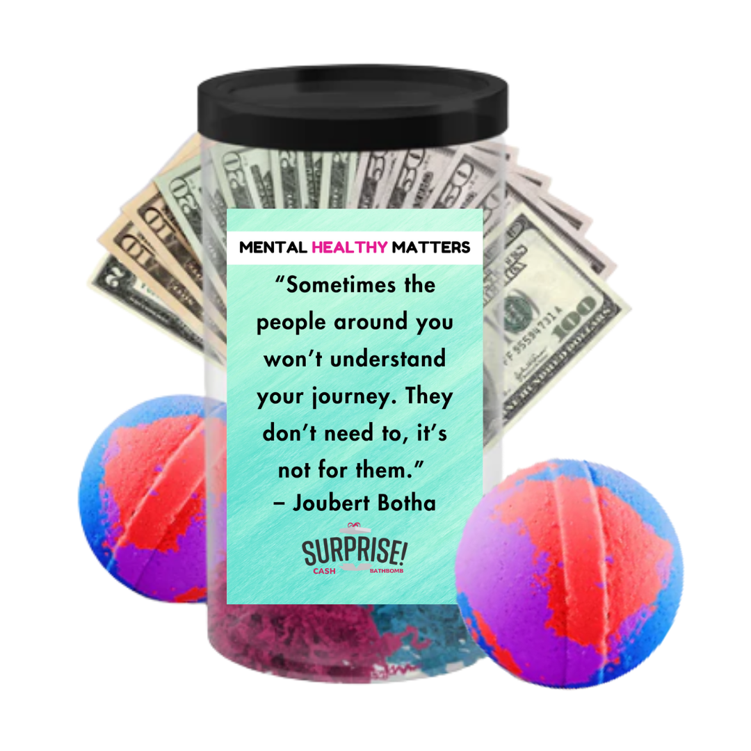 SOMETIMES THE PEOPLE AROUND YOU WON'T UNDERSTAND YOUR JOURNEY. THEY DON'T NEED TO, IT'S NOT FOR THEM - JOUBERT BOTHA | MENTAL HEALTH CASH BATH BOMBS