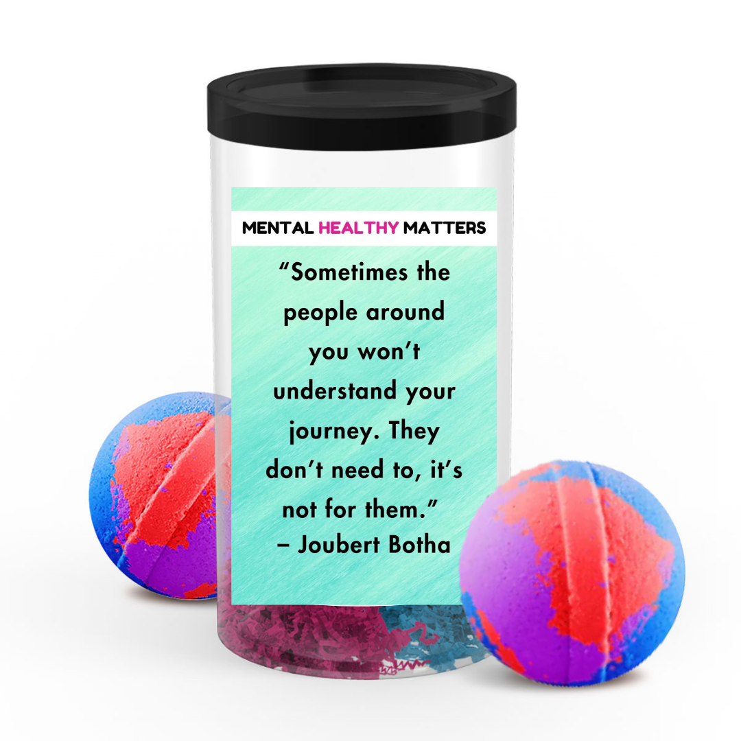 SOMETIMES THE PEOPLE AROUND YOU WON'T UNDERSTAND YOUR JOURNEY. THEY DON'T NEED TO, IT'S NOT FOR THEM - JOUBERT BOTHA | MENTAL HEALTH BATH BOMBS