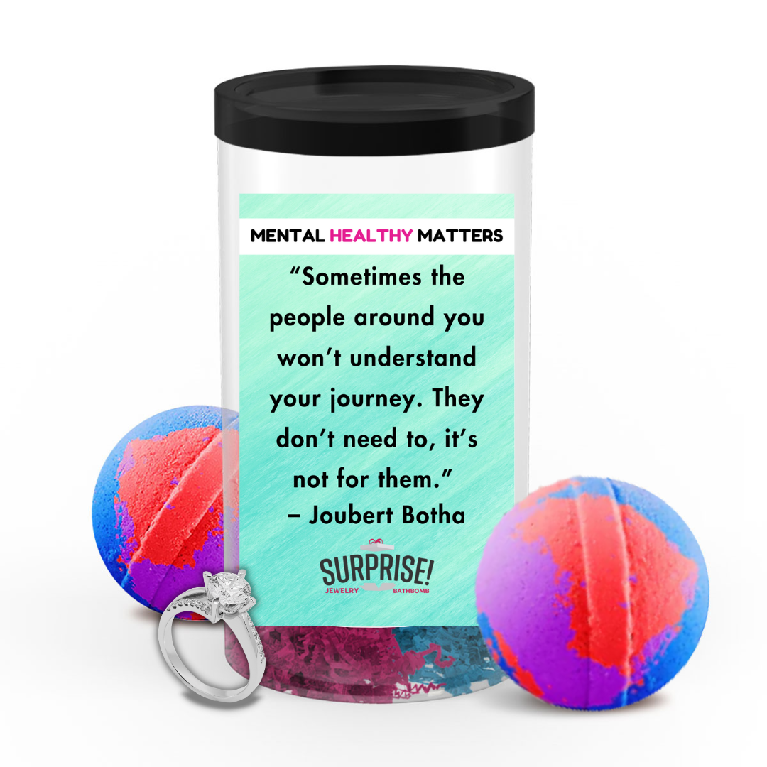 SOMETIMES THE PEOPLE AROUND YOU WON'T UNDERSTAND YOUR JOURNEY. THEY DON'T NEED TO, IT'S NOT FOR THEM - JOUBERT BOTHA | MENTAL HEALTH JEWELRY BATH BOMBS