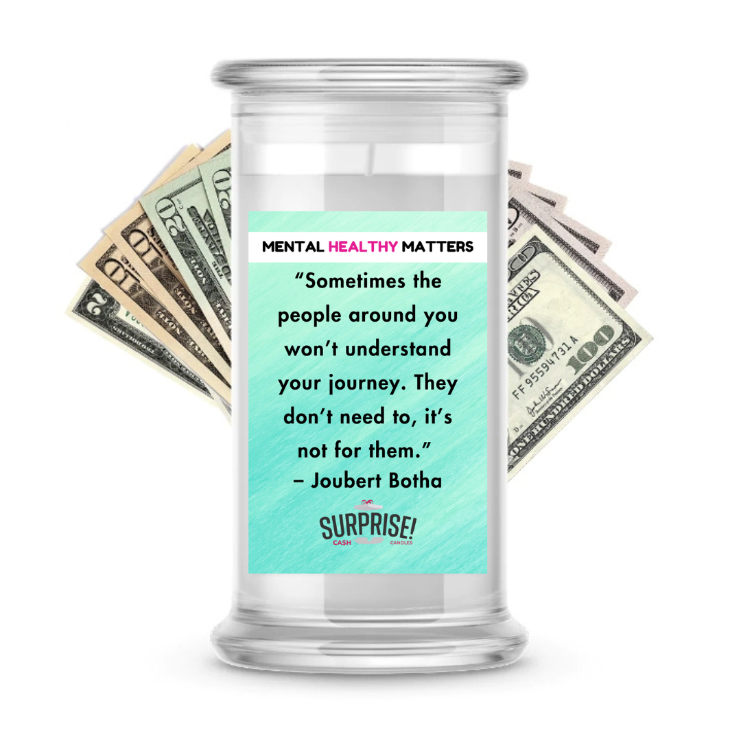 SOMETIMES THE PEOPLE AROUND YOU WON'T UNDERSTAND YOUR JOURNEY. THEY DON'T NEED TO, IT'S NOT FOR THEM - JOUBERT BOTHA | MENTAL HEALTH CASH CANDLES