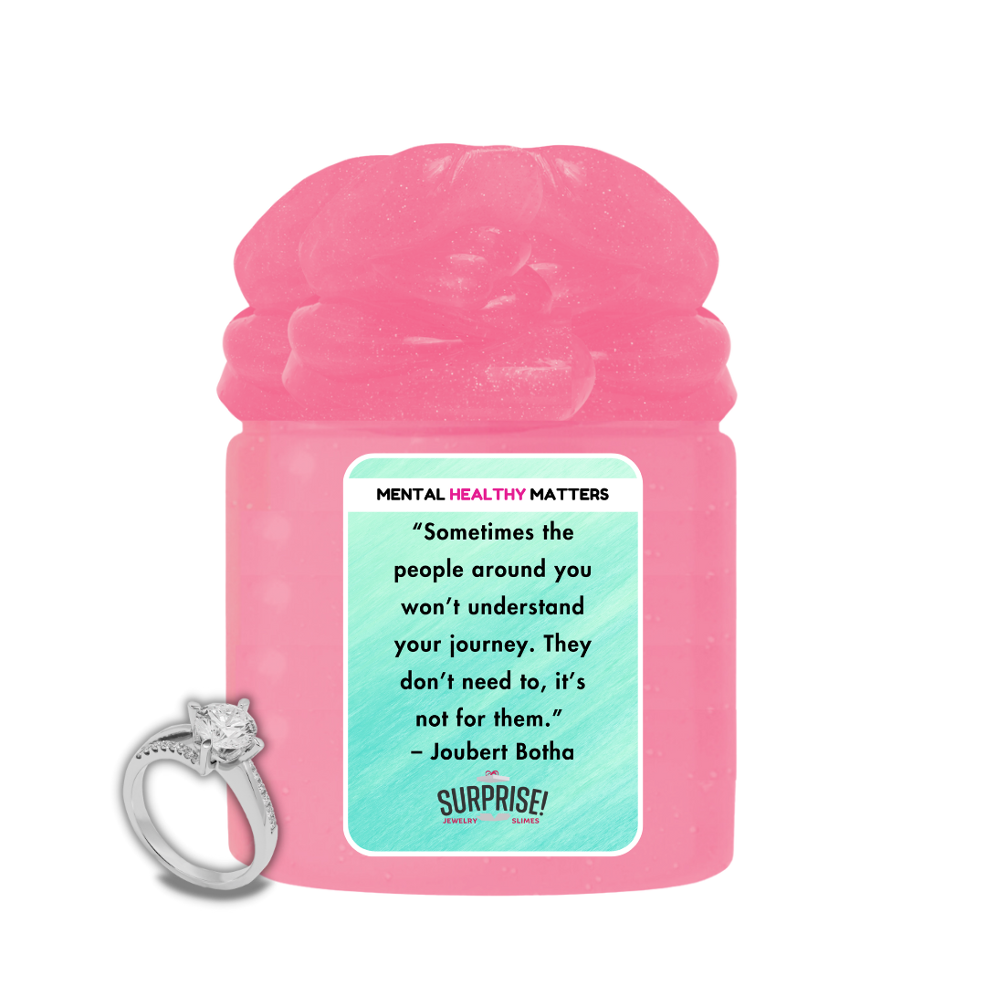 SOMETIMES THE PEOPLE AROUND YOU WON'T UNDERSTAND YOUR JOURNEY. THEY DON'T NEED TO, IT'S NOT FOR THEM - JOUBERT BOTHA | MENTAL HEALTH JEWELRY SLIMES