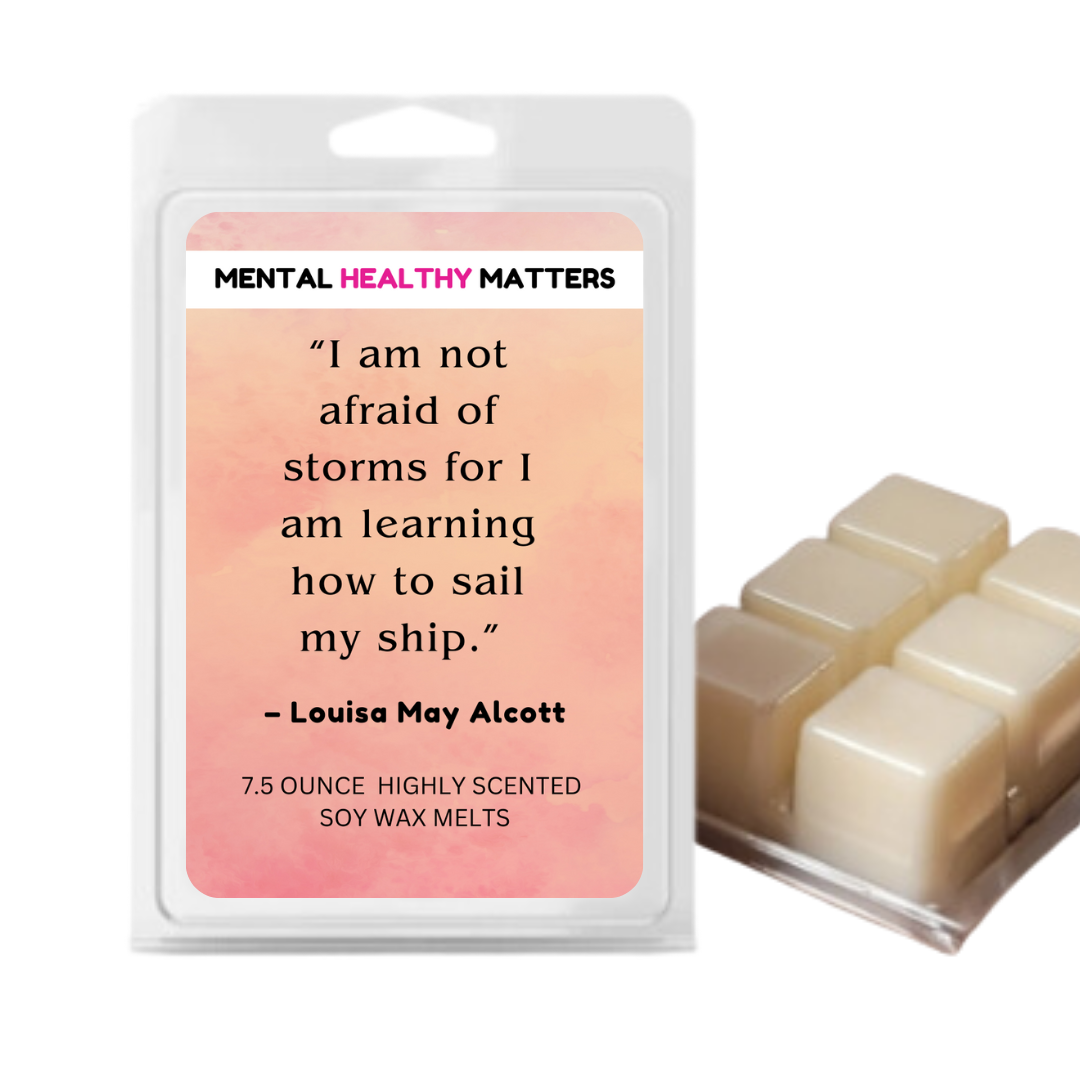 I AM NOT AFRAID OF STROMS FOR I AM LEARNING HOW TO SAIL MY SHIP - LOUISA MAY ALCOTT | MENTAL HEALTH WAX MELTS