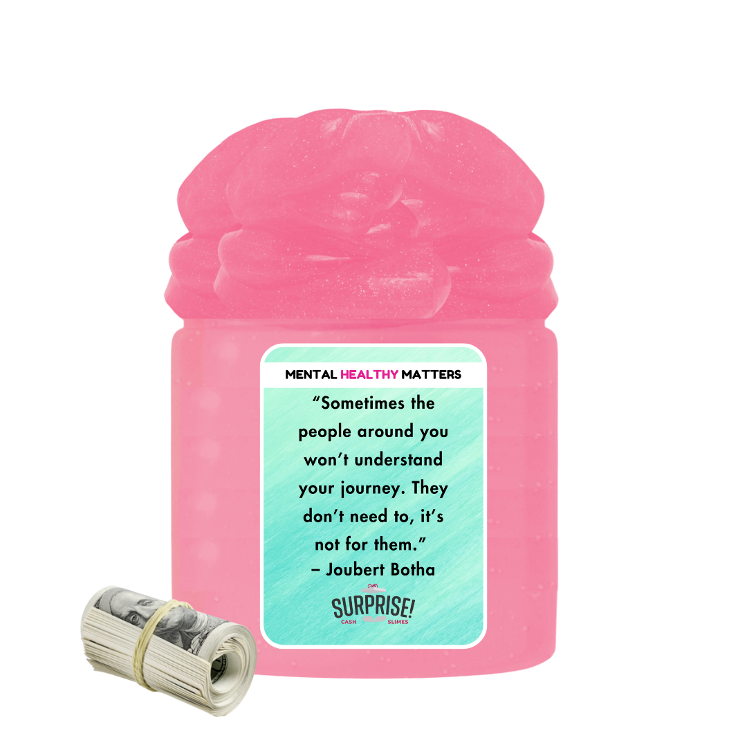 SOMETIMES THE PEOPLE AROUND YOU WON'T UNDERSTAND YOUR JOURNEY. THEY DON'T NEED TO, IT'S NOT FOR THEM - JOUBERT BOTHA | MENTAL HEALTH CASH SLIMES