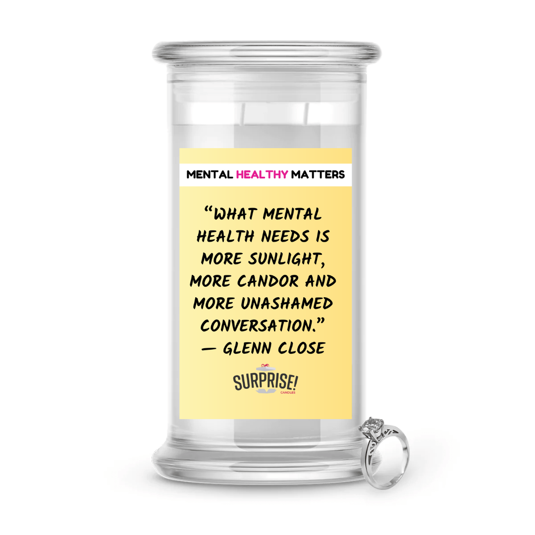 WHAT MENTAL HEALTH NEEDS IS MORE SUNLIGHT, MORE CANDOR AND MORE UNASHAMED CONVERSATION - GLENN CLOSE | MENTAL HEALTH JEWELRY CANDLESS