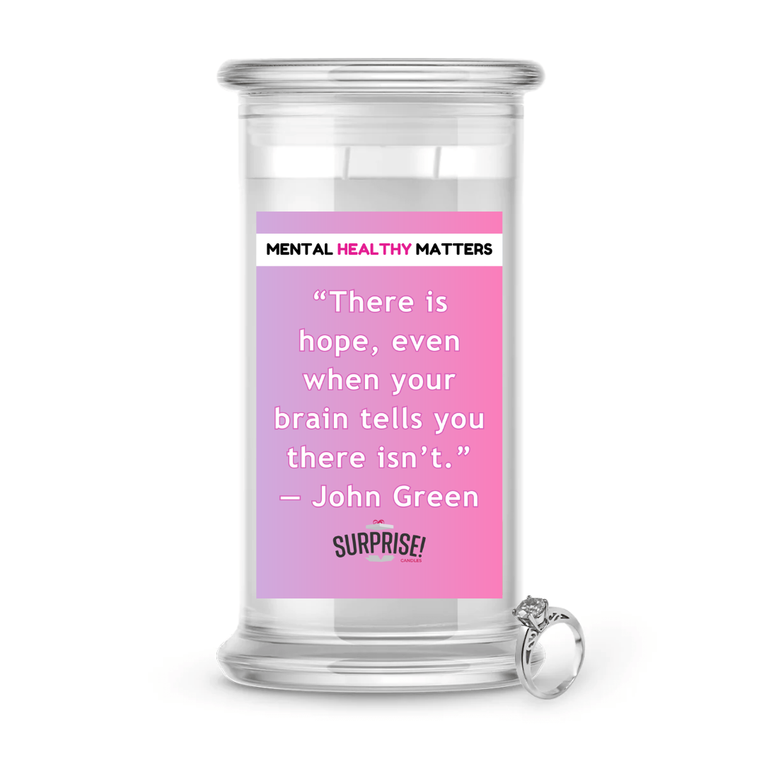 THERE IS HOPE, EVEN WHEN YOUR BRAIN TELLS YOU THERE ISN'T - JOHN GREEN | MENTAL HEALTH JEWELRY CANDLES
