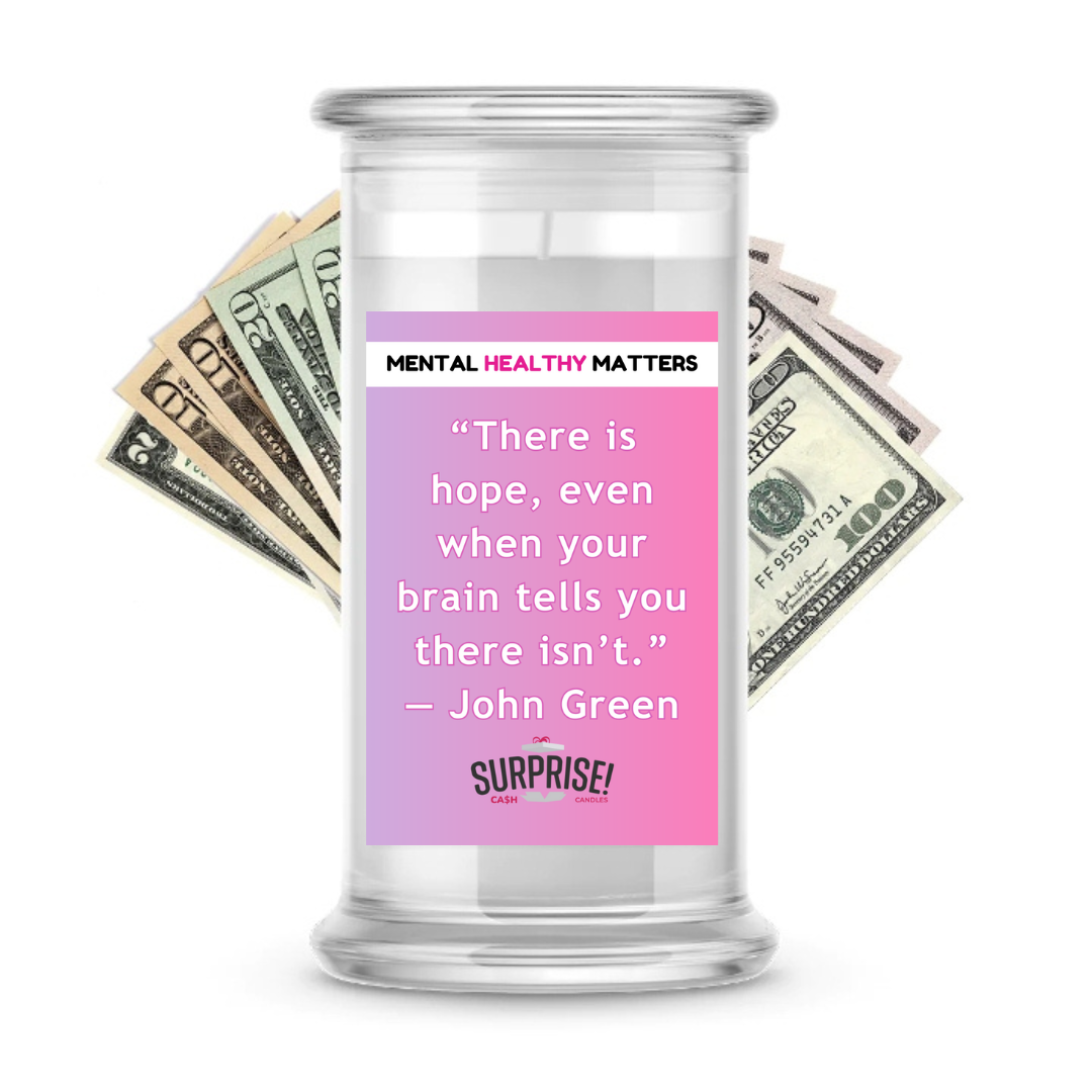THERE IS HOPE, EVEN WHEN YOUR BRAIN TELLS YOU THERE ISN'T - JOHN GREEN | MENTAL HEALTH CASH CANDLES