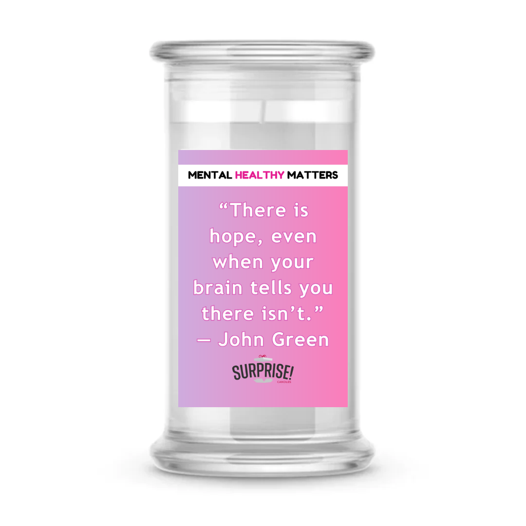 THERE IS HOPE, EVEN WHEN YOUR BRAIN TELLS YOU THERE ISN'T - JOHN GREEN | MENTAL HEALTH CANDLES
