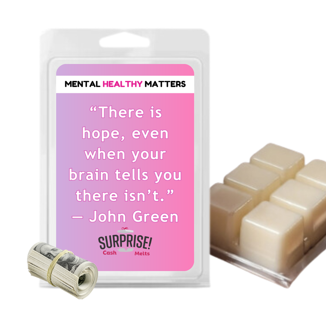 THERE IS HOPE, EVEN WHEN YOUR BRAIN TELLS YOU THERE ISN'T - JOHN GREEN | MENTAL HEALTH CASH WAX MELTS