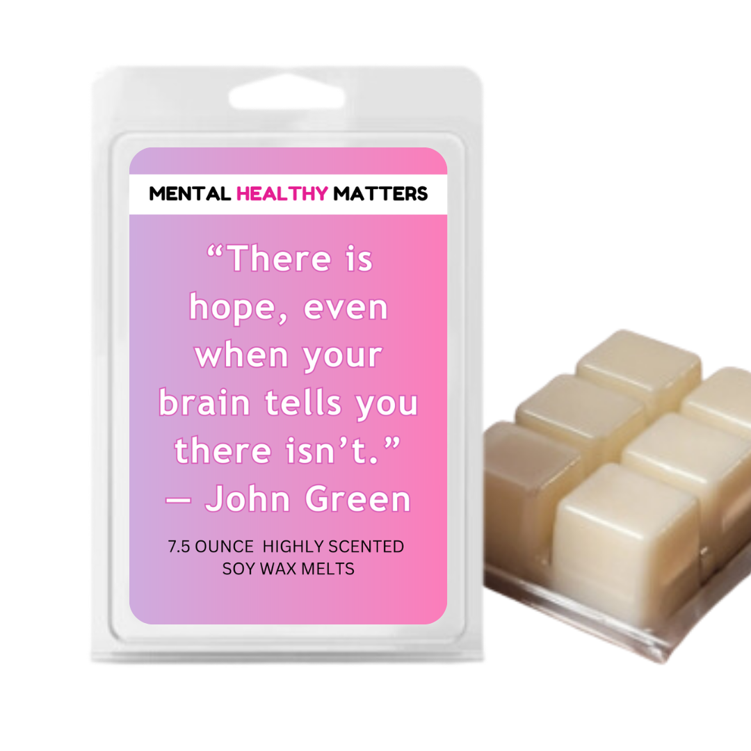 THERE IS HOPE, EVEN WHEN YOUR BRAIN TELLS YOU THERE ISN'T - JOHN GREEN | MENTAL HEALTH WAX MELTS