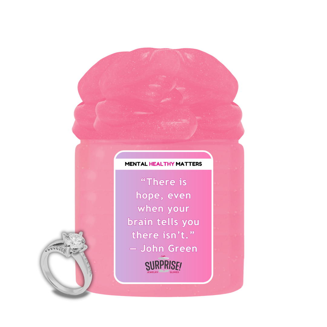 THERE IS HOPE, EVEN WHEN YOUR BRAIN TELLS YOU THERE ISN'T - JOHN GREEN | MENTAL HEALTH JEWELRY SLIMES