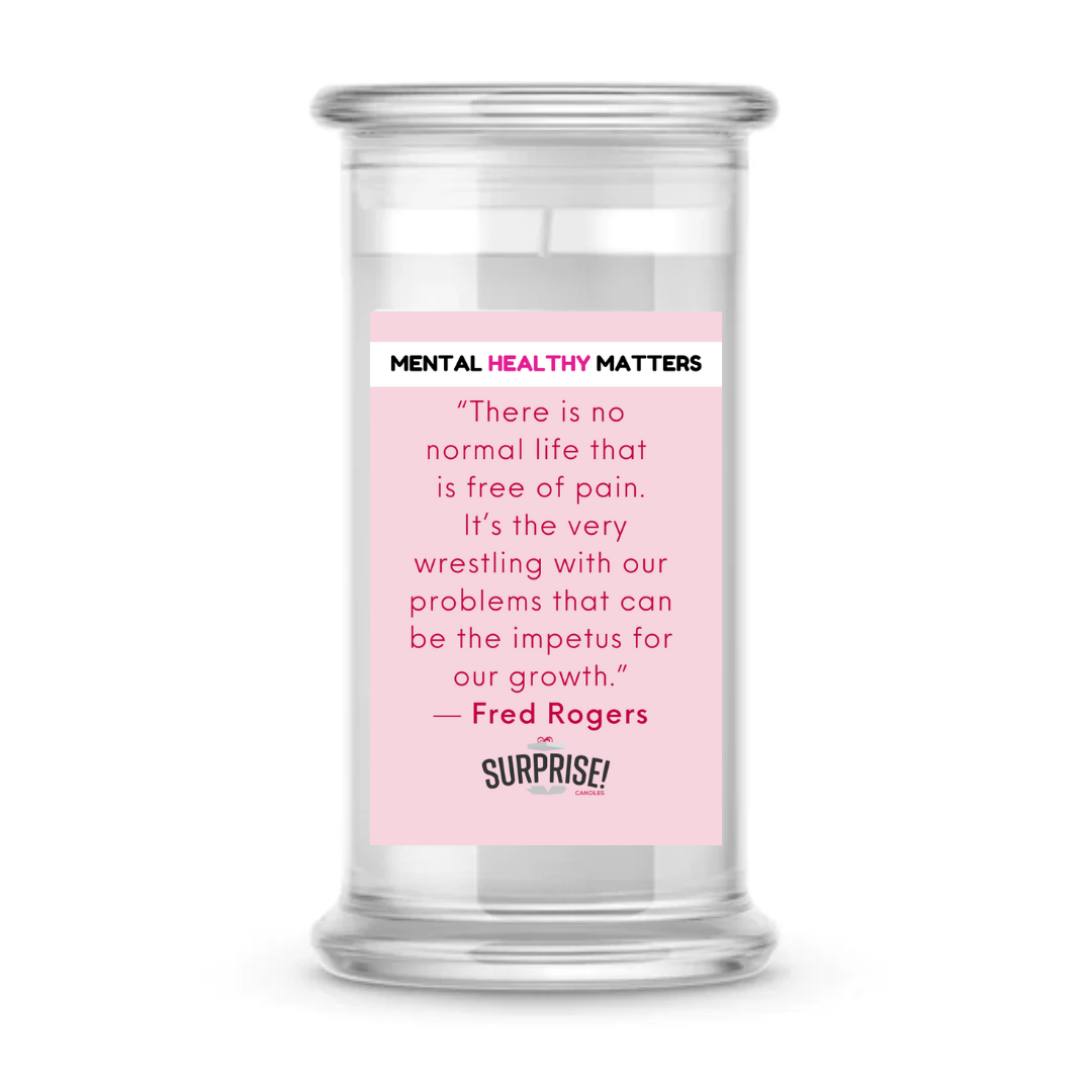 THERE IS NO NORMAL LIFE THAT IS FREE OF PAIN. IT'S THE VERY WRESTLING WITH OUR PROBLEMS THAT CAN BE THE IMPETUS FOR OUR GROWTH - FRED ROGERS | MENTAL HEALTH CANDLES