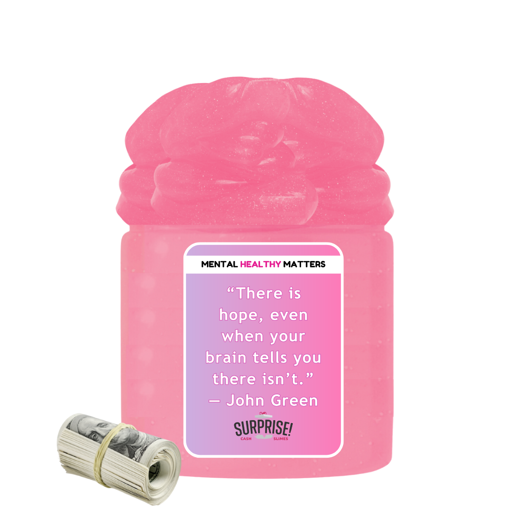 THERE IS HOPE, EVEN WHEN YOUR BRAIN TELLS YOU THERE ISN'T - JOHN GREEN | MENTAL HEALTH CASH SLIMES