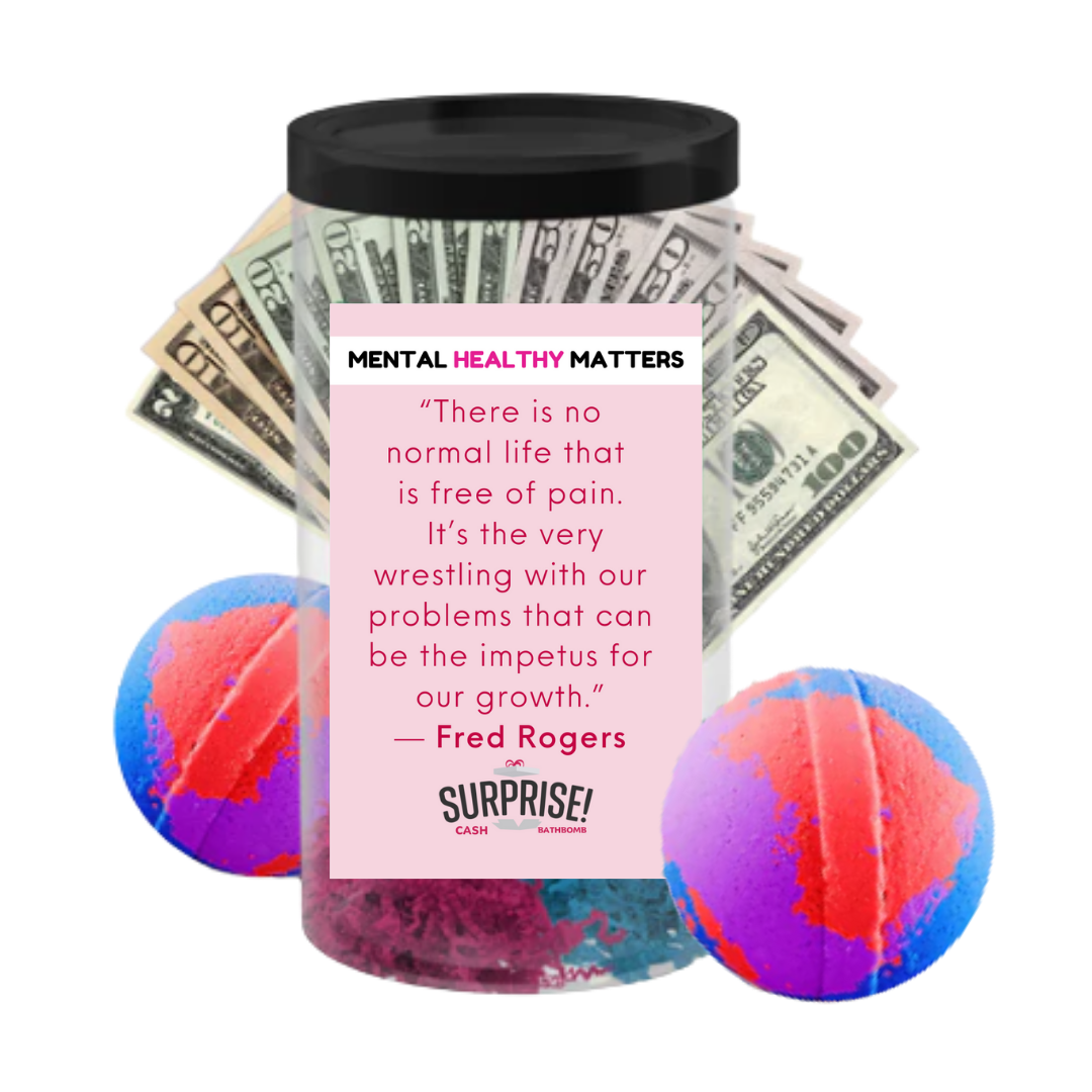 THERE IS NO NORMAL LIFE THAT IS FREE OF PAIN. IT'S THE VERY WRESTLING WITH OUR PROBLEMS THAT CAN BE THE IMPETUS FOR OUR GROWTH - FRED ROGERS | MENTAL HEALTH CASH BATH BOMBS