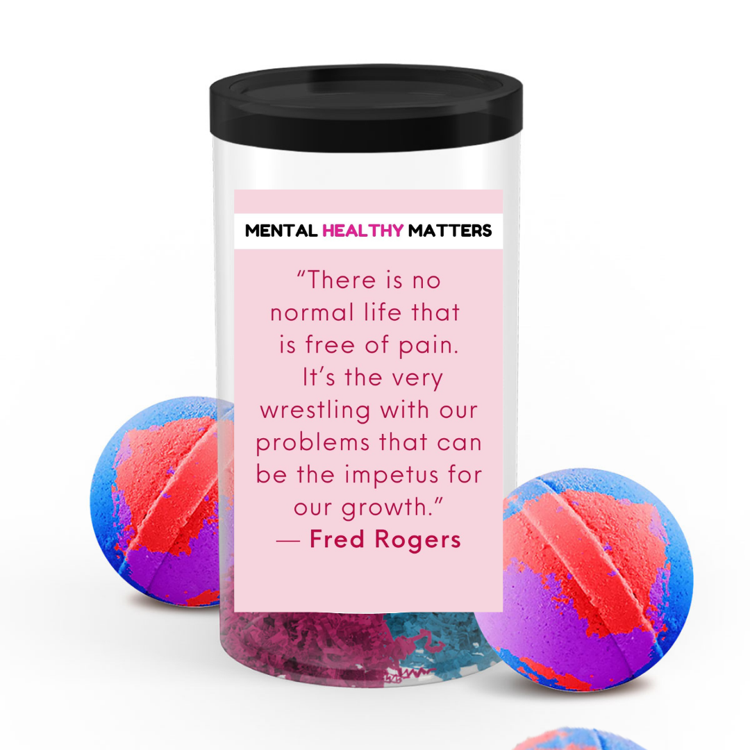 THERE IS NO NORMAL LIFE THAT IS FREE OF PAIN. IT'S THE VERY WRESTLING WITH OUR PROBLEMS THAT CAN BE THE IMPETUS FOR OUR GROWTH - FRED ROGERS | MENTAL HEALTH BATH BOMBS