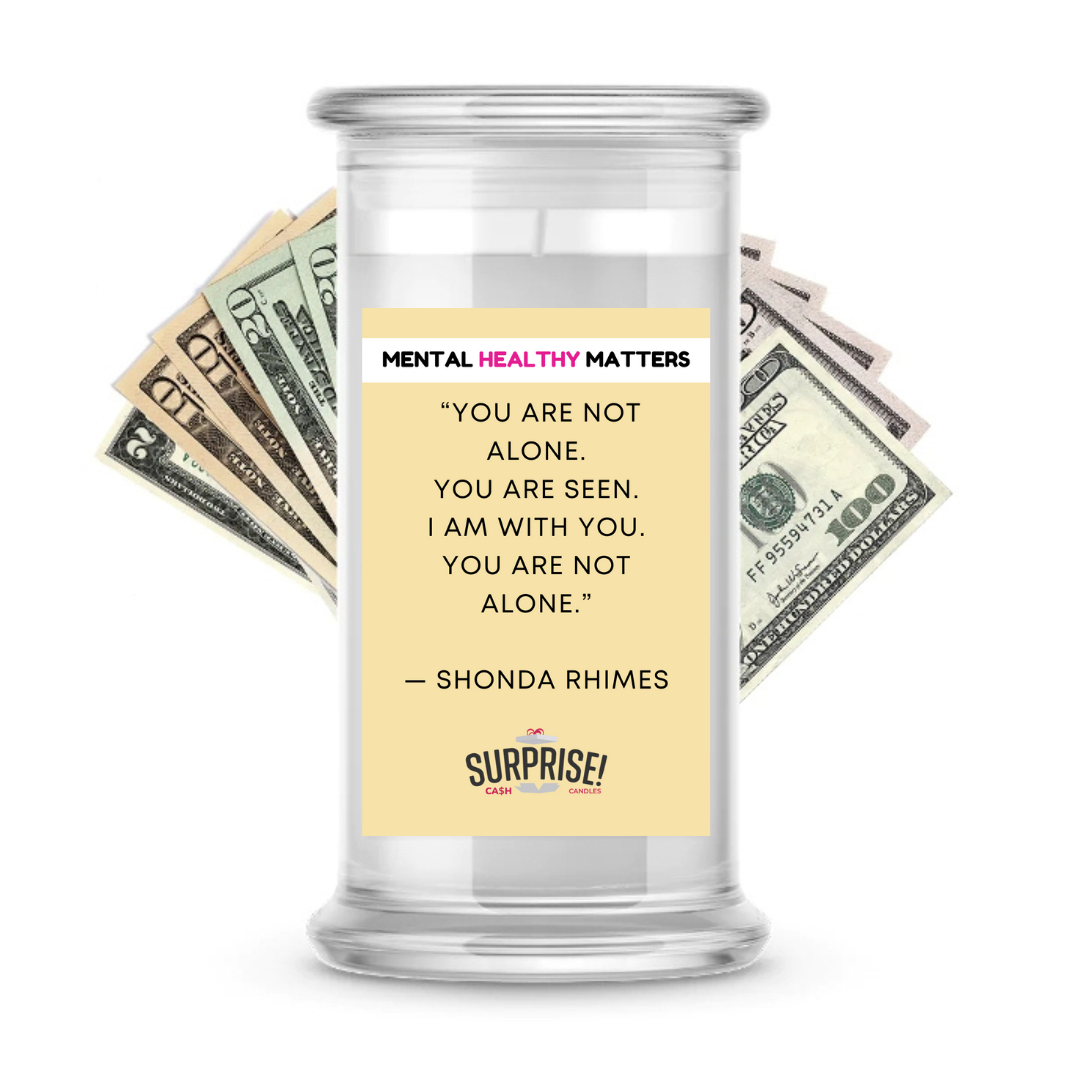 YOU ARE NOT ALONE. YOU ARE SEEN. I AM WITH YOU. YOU ARE NOT ALONE - SHONA RHIMES | MENTAL HEALTH CASH CANDLES
