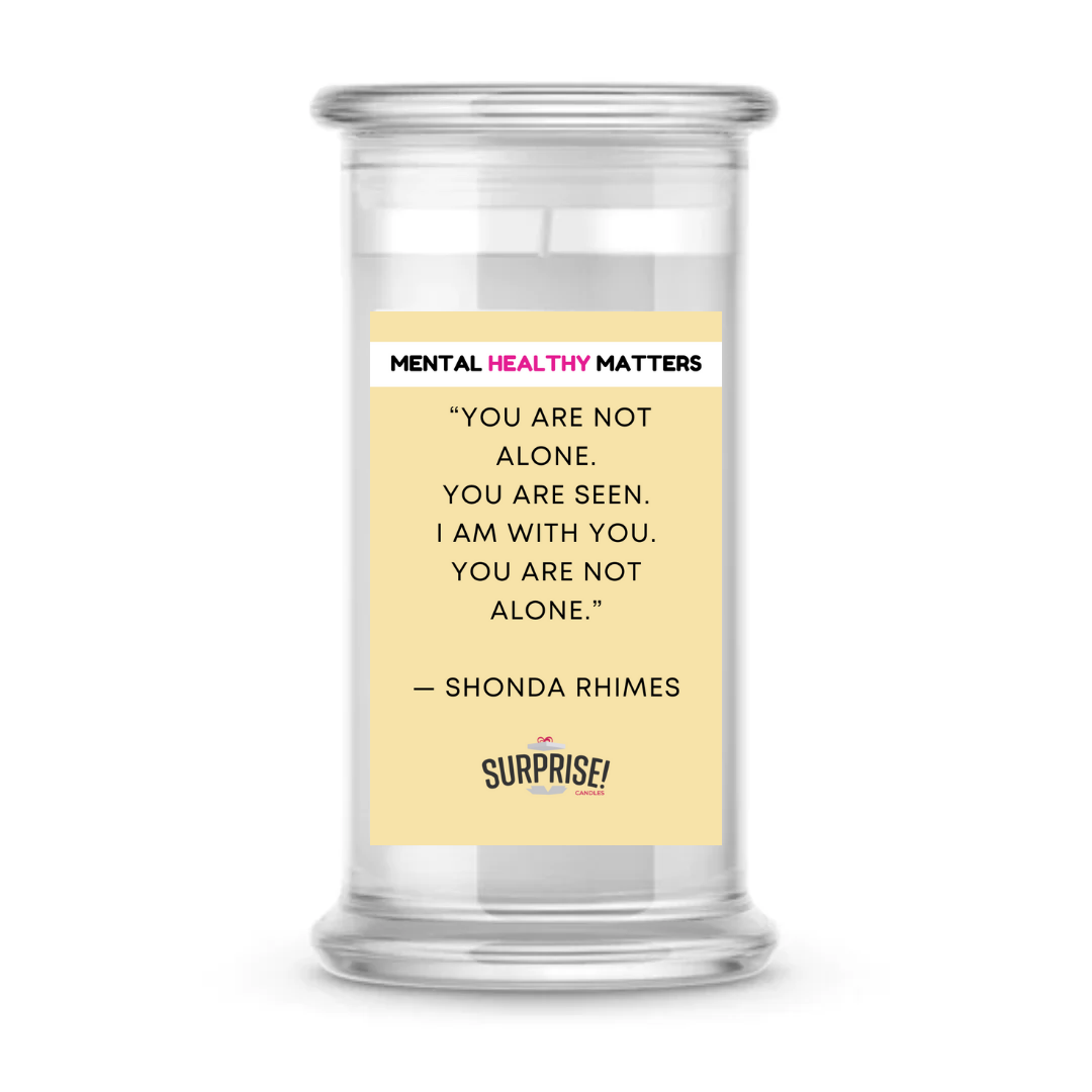 YOU ARE NOT ALONE. YOU ARE SEEN. I AM WITH YOU. YOU ARE NOT ALONE - SHONA RHIMES | MENTAL HEALTH CANDLES