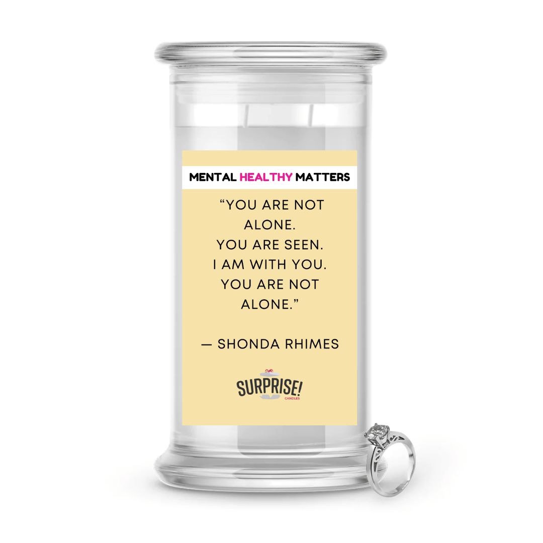 YOU ARE NOT ALONE. YOU ARE SEEN. I AM WITH YOU. YOU ARE NOT ALONE - SHONA RHIMES | MENTAL HEALTH JEWELRY CANDLES