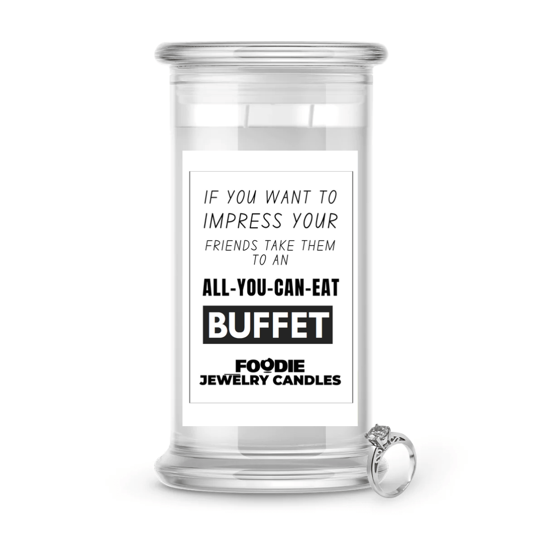 If you want to impress your friends take them to an all-you-can-eat buffet | Foodie Jewelry Candles