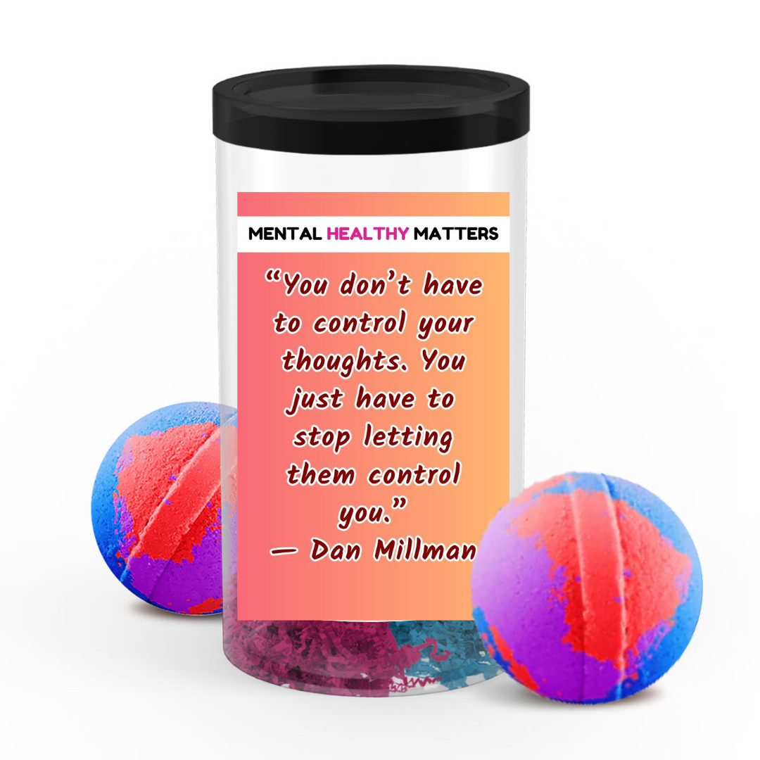 YOU DON'T HAVE TO CONTROL YOUR THOUGHTS. YOU JUST HAVE TO STOP LETTING THEM CONTROL YOU - DAN MILLMAN | MENTAL HEALTH BATH BOMBS