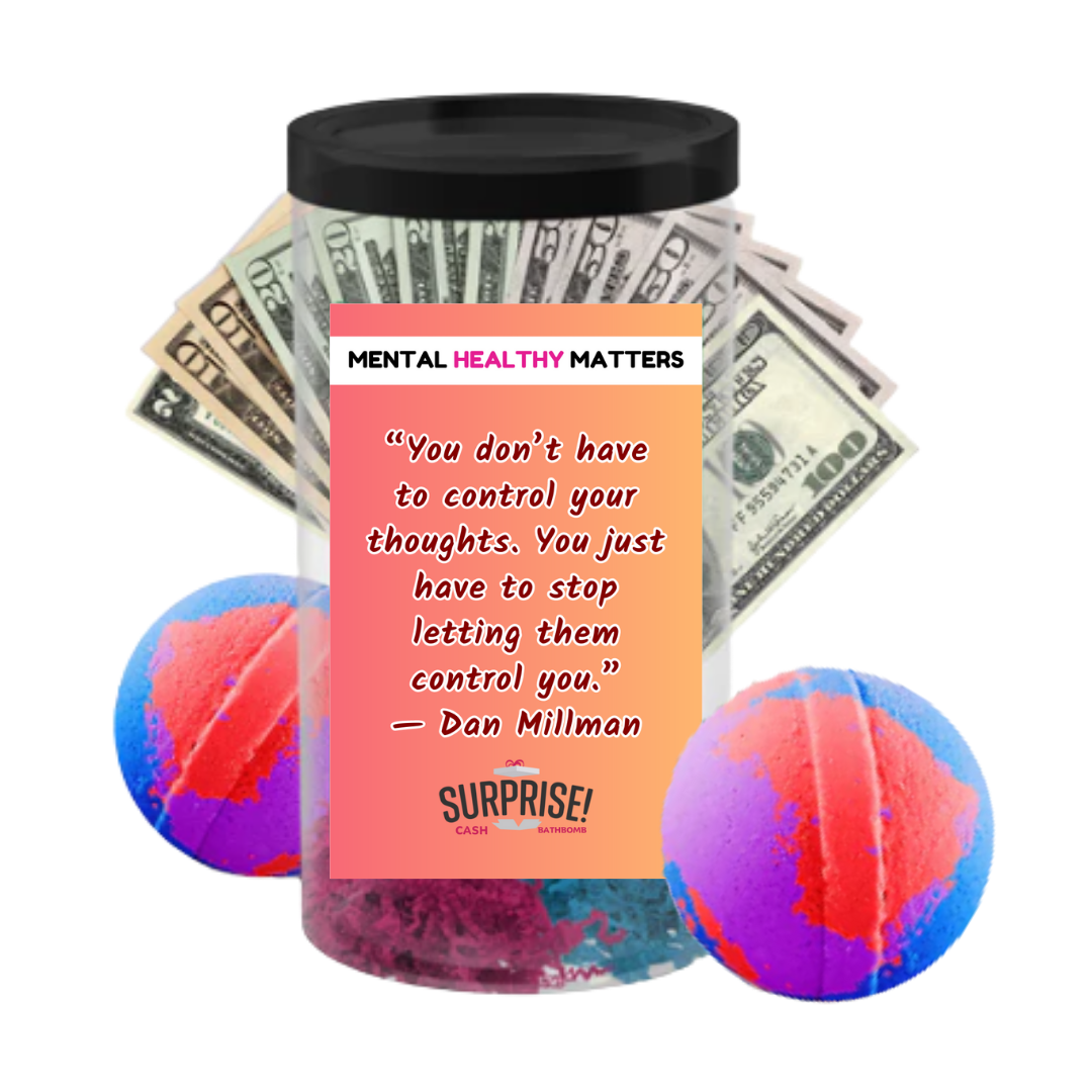 YOU DON'T HAVE TO CONTROL YOUR THOUGHTS. YOU JUST HAVE TO STOP LETTING THEM CONTROL YOU - DAN MILLMAN | MENTAL HEALTH CASH BATH BOMBS