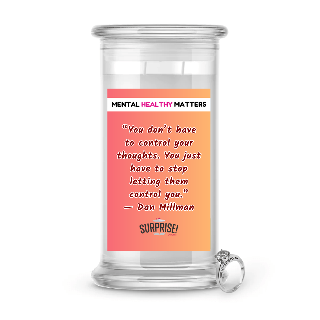 YOU DON'T HAVE TO CONTROL YOUR THOUGHTS. YOU JUST HAVE TO STOP LETTING THEM CONTROL YOU - DAN MILLMAN | MENTAL HEALTH JEWELRY CANDLES