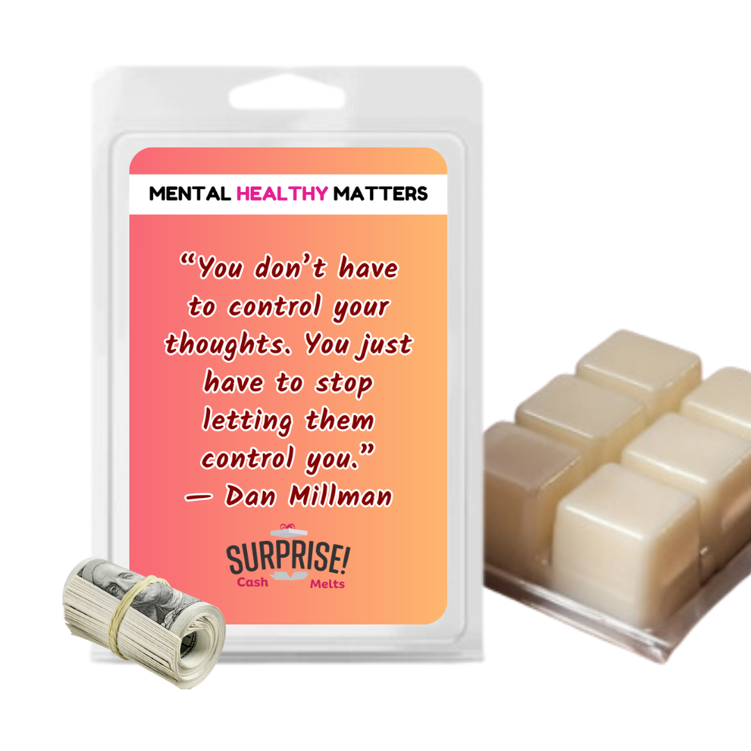 YOU DON'T HAVE TO CONTROL YOUR THOUGHTS. YOU JUST HAVE TO STOP LETTING THEM CONTROL YOU - DAN MILLMAN | MENTAL HEALTH CASH WAX MELTS