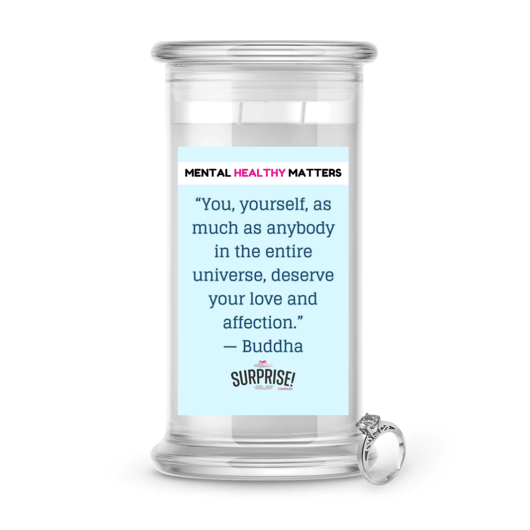 YOU, YOURSELF, AS MUCH AS NOBODY IN THE ENTIRE UNIVERSE DESERVE YOUR LOVE AND AFFECTION - BUDDHA | MENTAL HEALTH JEWELRY CANDLES