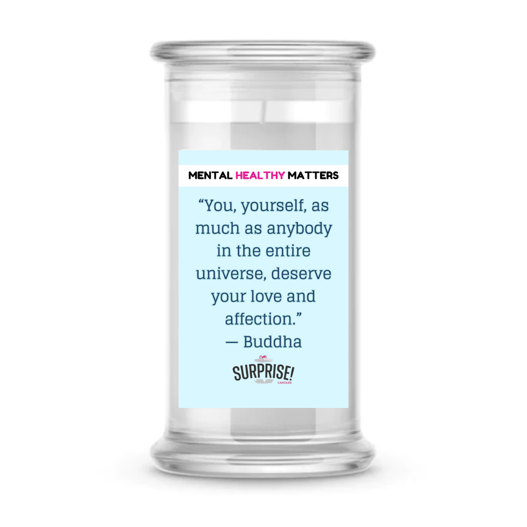YOU, YOURSELF, AS MUCH AS NOBODY IN THE ENTIRE UNIVERSE DESERVE YOUR LOVE AND AFFECTION - BUDDHA | MENTAL HEALTH CANDLES