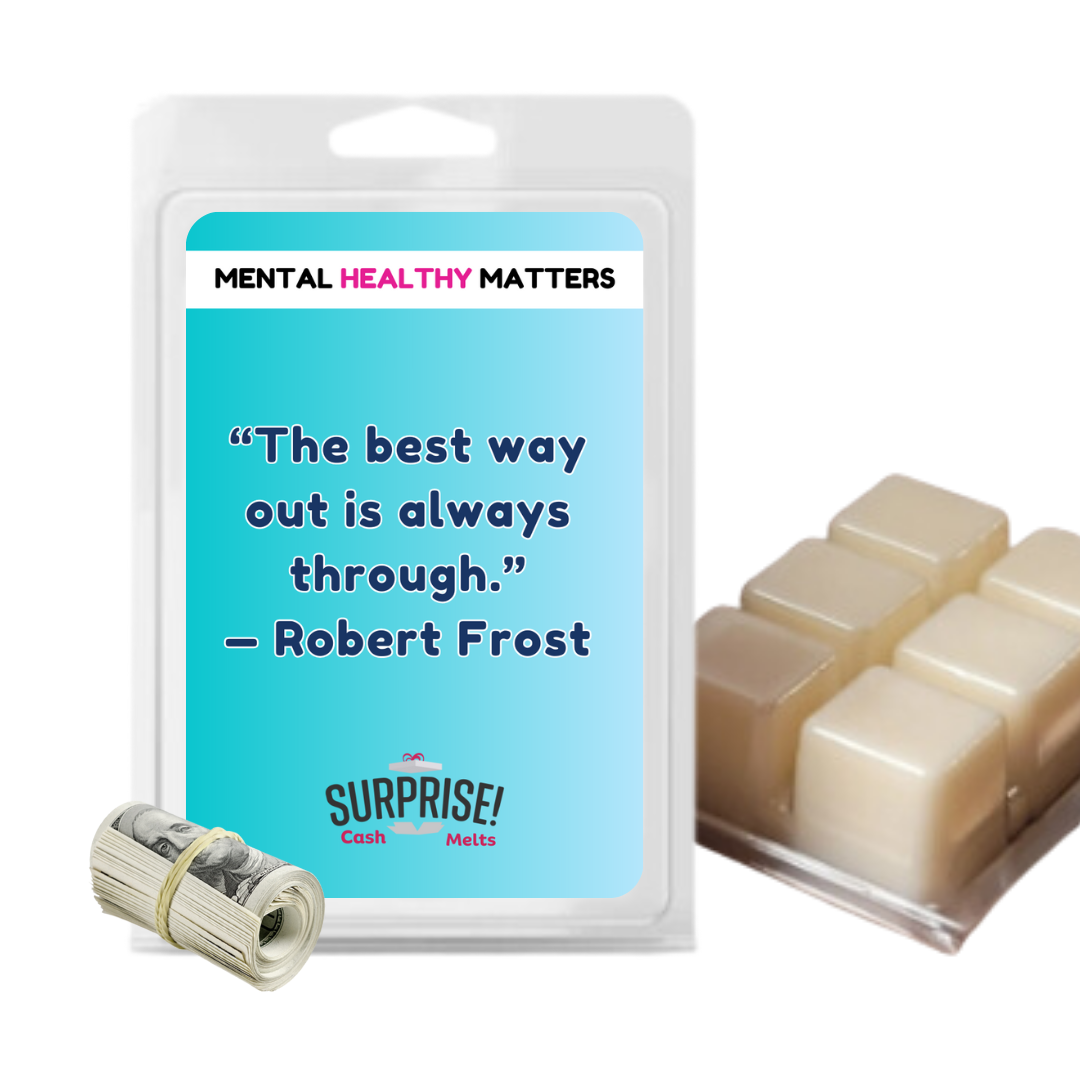 THE BEST WAY OUT IS ALWAYS THROUGH - ROBERT FROST | MENTAL HEALTH CASH WAX MELTS