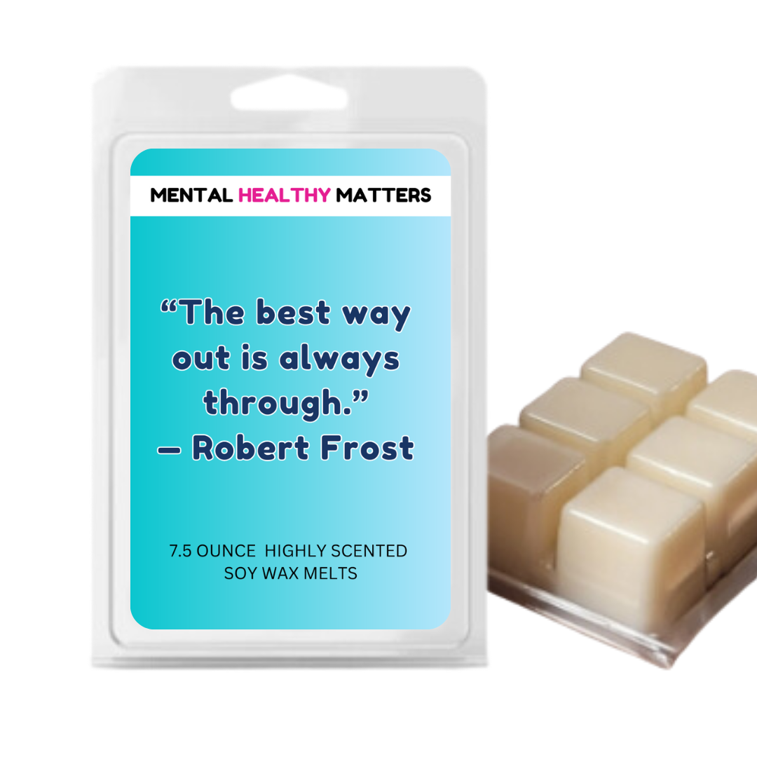 THE BEST WAY OUT IS ALWAYS THROUGH - ROBERT FROST | MENTAL HEALTH WAX MELTS