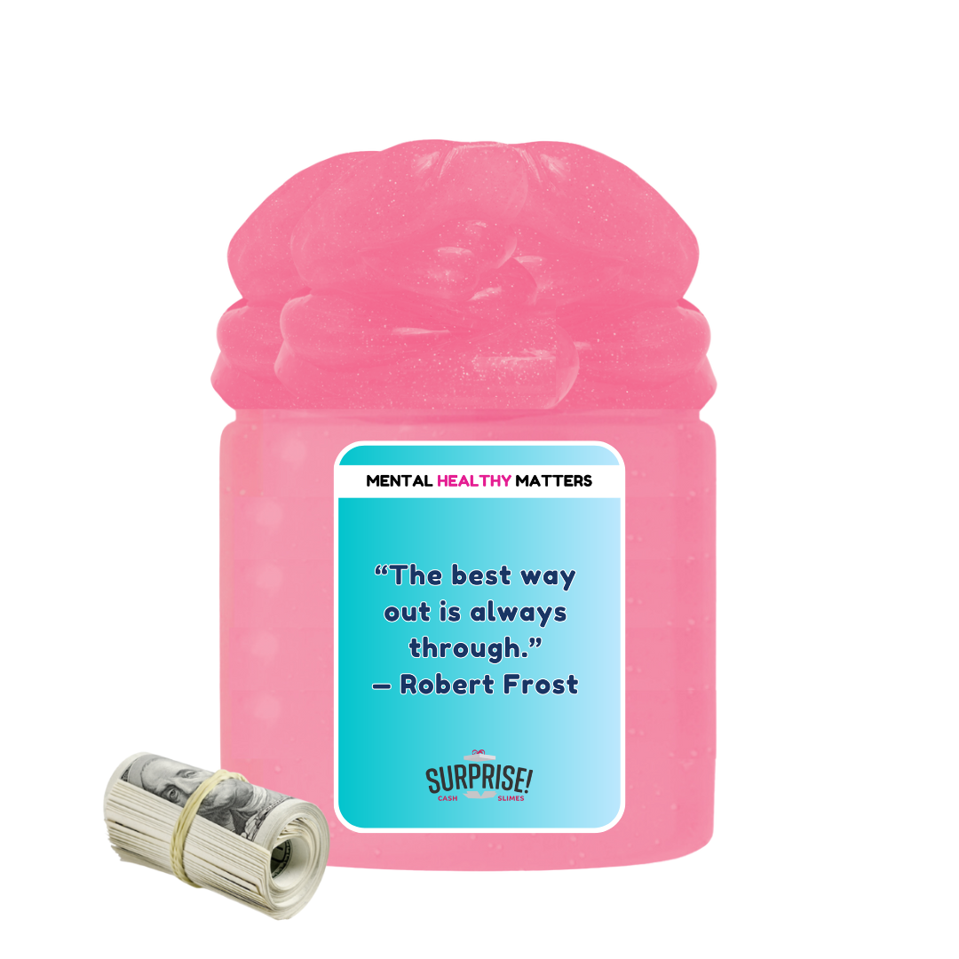 THE BEST WAY OUT IS ALWAYS THROUGH - ROBERT FROST | MENTAL HEALTH CASH SLIMES